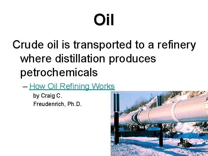 Oil Crude oil is transported to a refinery where distillation produces petrochemicals – How