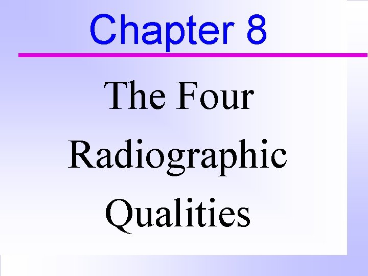 Chapter 8 The Four Radiographic Qualities 
