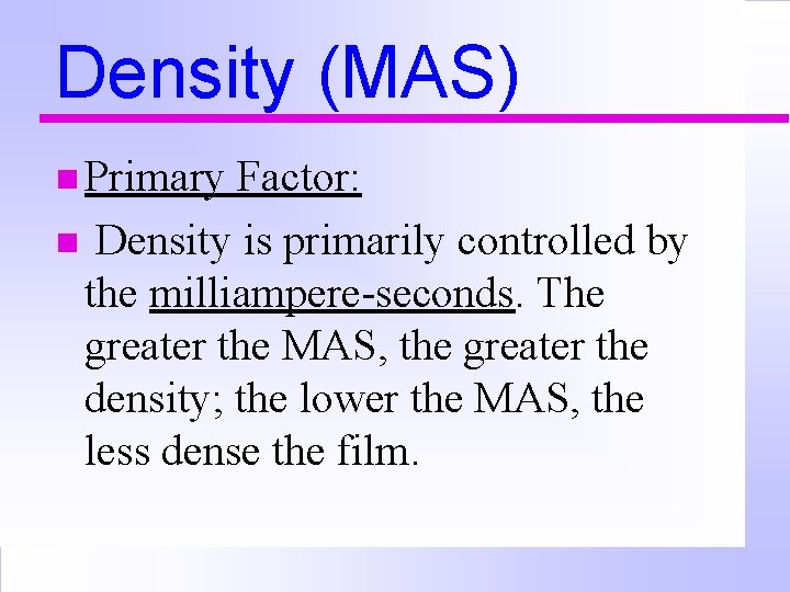 Density (MAS) n Primary Factor: n Density is primarily controlled by the milliampere-seconds. The