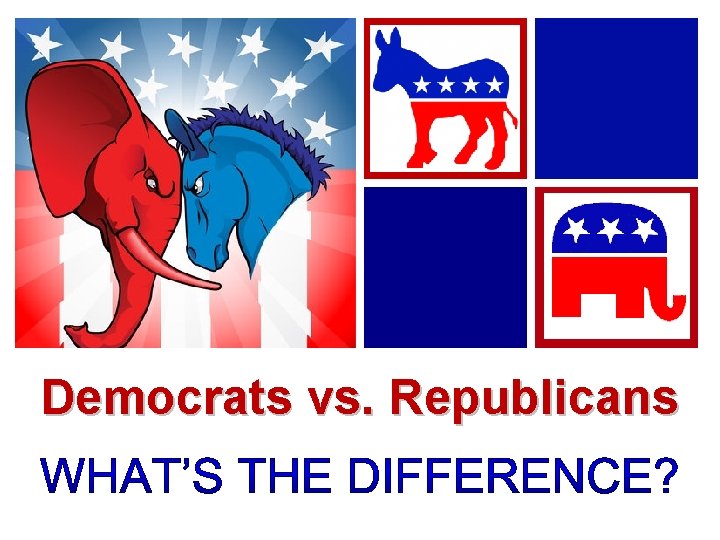 + Democrats vs. Republicans 