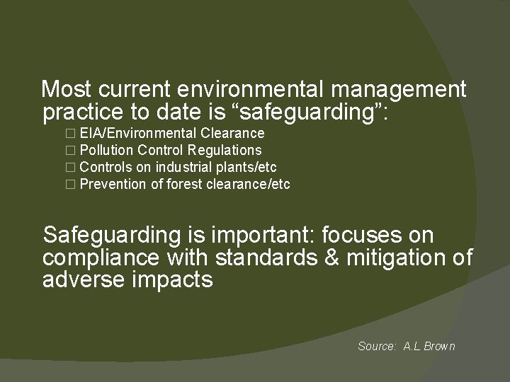 Most current environmental management practice to date is “safeguarding”: � EIA/Environmental Clearance � Pollution