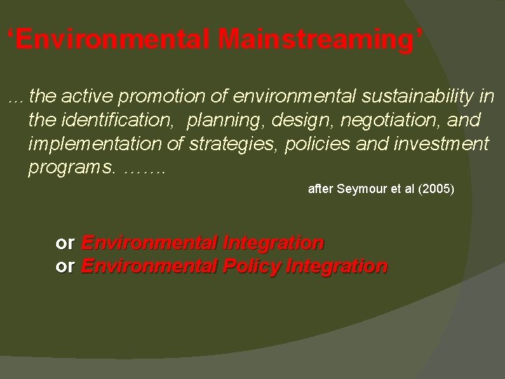 ‘Environmental Mainstreaming’ … the active promotion of environmental sustainability in the identification, planning, design,