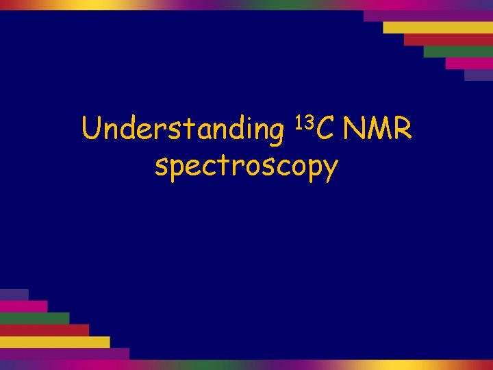 Understanding 13 C NMR spectroscopy 