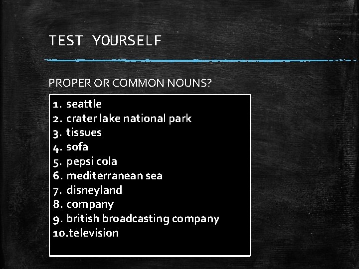 TEST YOURSELF PROPER OR COMMON NOUNS? 1. seattle 2. crater lake national park 3.
