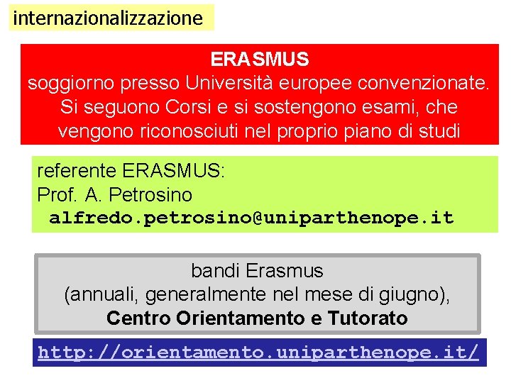internazionalizzazione ERASMUS soggiorno presso Università europee convenzionate. Si seguono Corsi e si sostengono esami,