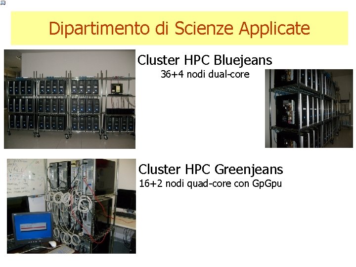 Dipartimento di Scienze Applicate Cluster HPC Bluejeans 36+4 nodi dual-core Cluster HPC Greenjeans 16+2