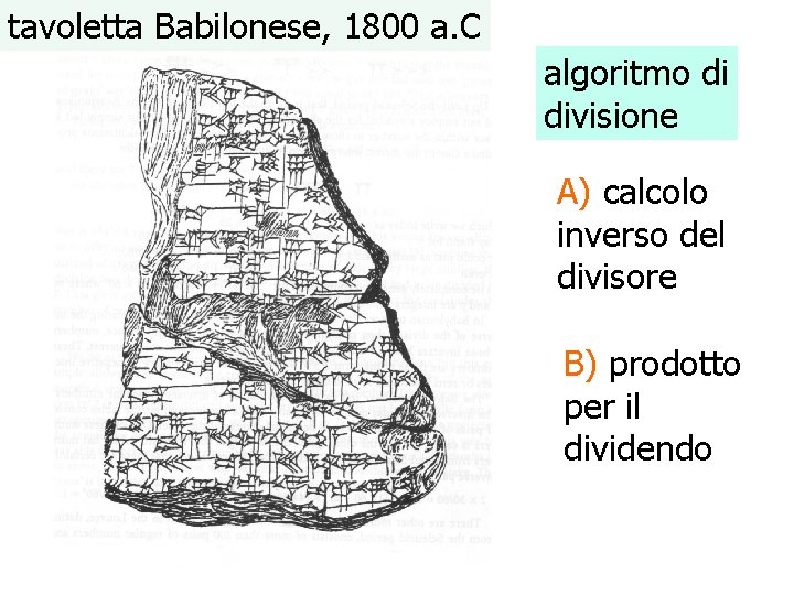 tavoletta Babilonese, 1800 a. C algoritmo di divisione A) calcolo inverso del divisore B)
