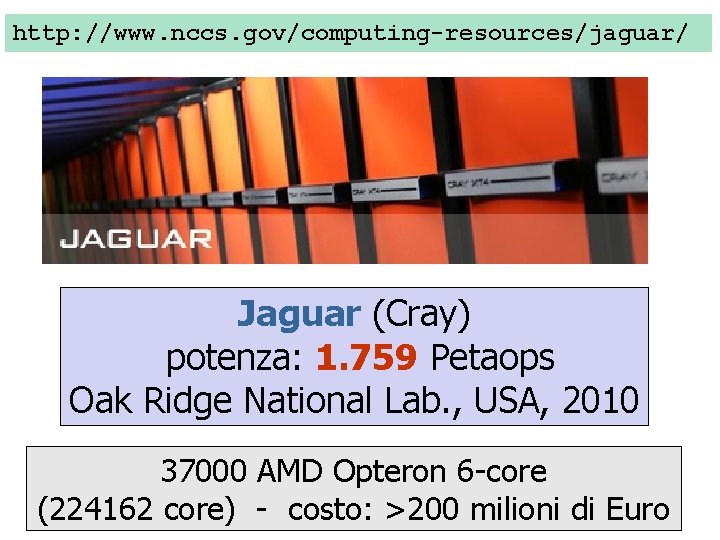 http: //www. nccs. gov/computing-resources/jaguar/ Jaguar (Cray) potenza: 1. 759 Petaops Oak Ridge National Lab.