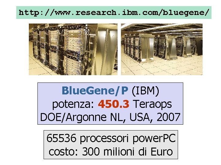 http: //www. research. ibm. com/bluegene/ Blue. Gene/P (IBM) potenza: 450. 3 Teraops DOE/Argonne NL,