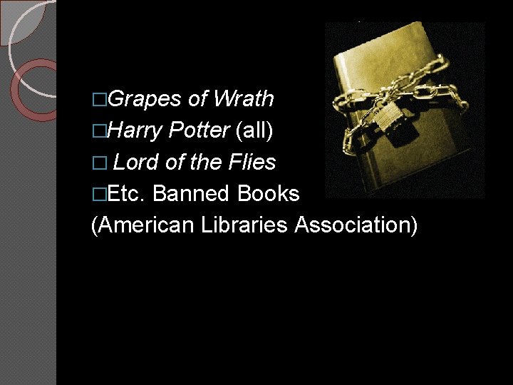 �Grapes of Wrath �Harry Potter (all) � Lord of the Flies �Etc. Banned Books