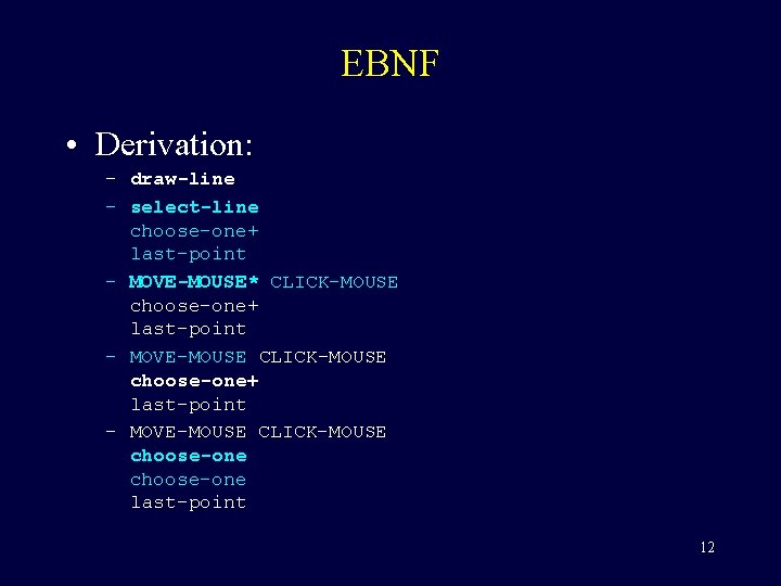 EBNF • Derivation: – draw-line – select-line choose-one+ last-point – MOVE-MOUSE* CLICK-MOUSE choose-one+ last-point