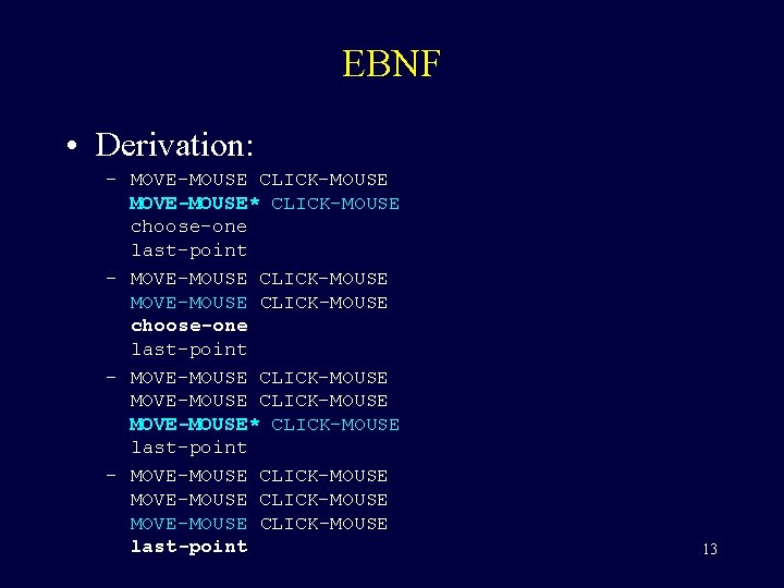 EBNF • Derivation: – MOVE-MOUSE CLICK-MOUSE MOVE-MOUSE* CLICK-MOUSE choose-one last-point – MOVE-MOUSE CLICK-MOUSE MOVE-MOUSE*