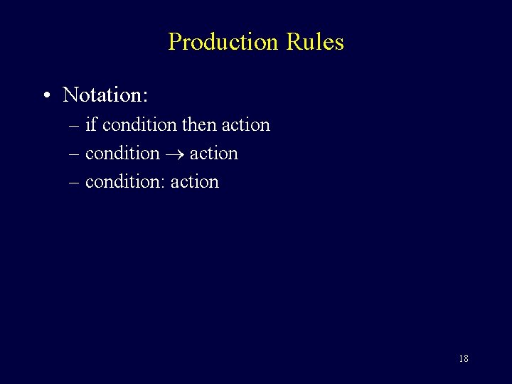 Production Rules • Notation: – if condition then action – condition: action 18 
