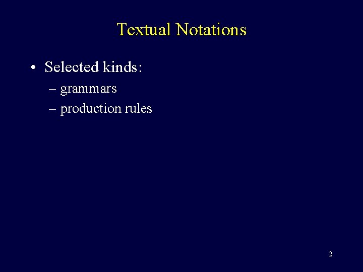 Textual Notations • Selected kinds: – grammars – production rules 2 