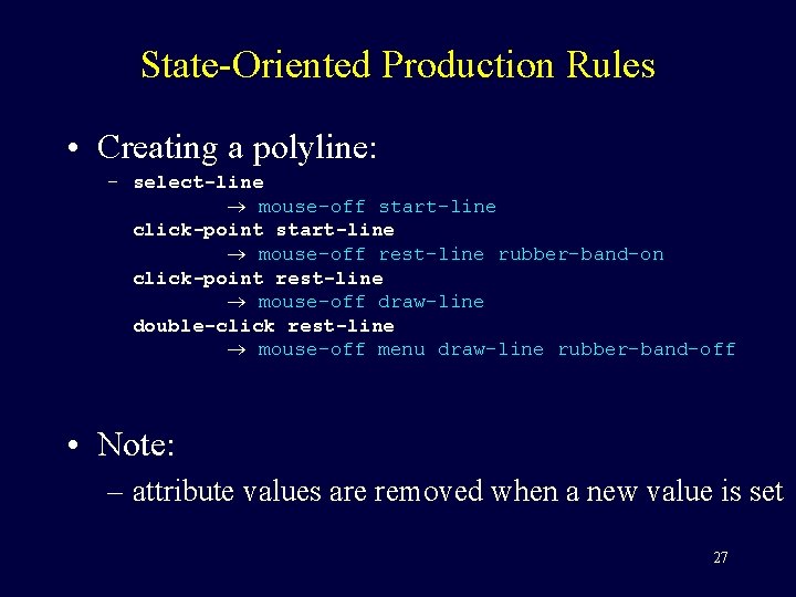 State-Oriented Production Rules • Creating a polyline: – select-line mouse-off start-line click-point start-line mouse-off