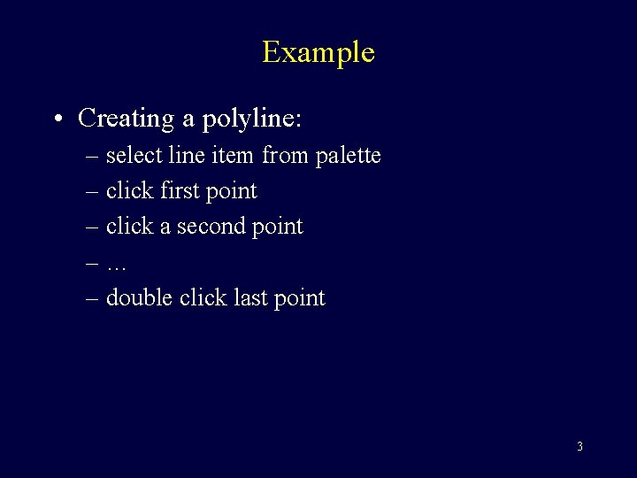Example • Creating a polyline: – select line item from palette – click first