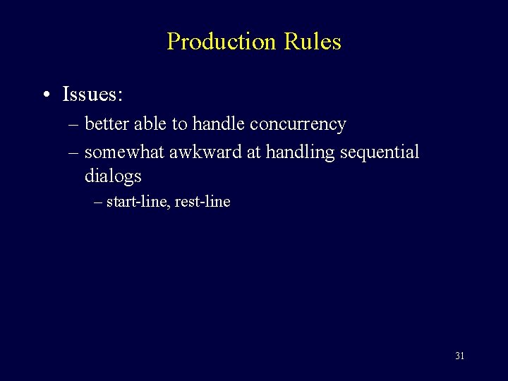 Production Rules • Issues: – better able to handle concurrency – somewhat awkward at