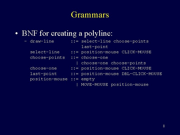 Grammars • BNF for creating a polyline: – draw-line : : = select-line choose-points