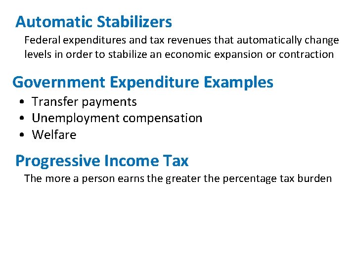 Automatic Stabilizers Federal expenditures and tax revenues that automatically change levels in order to