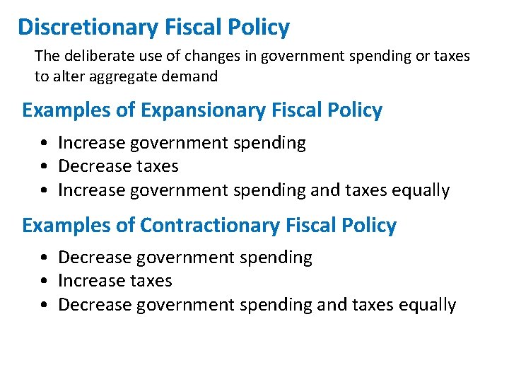Discretionary Fiscal Policy The deliberate use of changes in government spending or taxes to