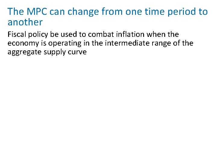 The MPC can change from one time period to another Fiscal policy be used