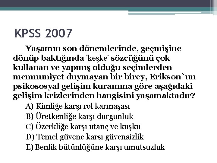 KPSS 2007 Yaşamın son dönemlerinde, geçmişine dönüp baktığında 'keşke' sözcüğünü çok kullanan ve yapmış