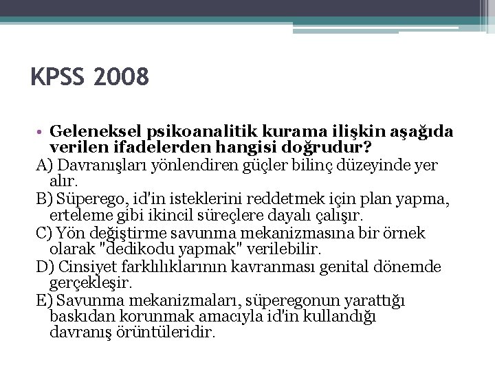 KPSS 2008 • Geleneksel psikoanalitik kurama ilişkin aşağıda verilen ifadelerden hangisi doğrudur? A) Davranışları