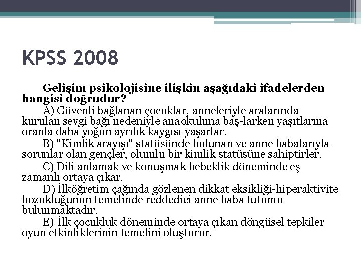 KPSS 2008 Gelişim psikolojisine ilişkin aşağıdaki ifadelerden hangisi doğrudur? A) Güvenli bağlanan çocuklar, anneleriyle