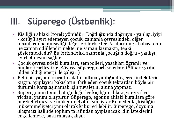 III. Süperego (Üstbenlik): • Kişiliğin ahlaki (törel) yönüdür. Doğduğunda doğruyu yanlışı, iyiyi kötüyü ayırt