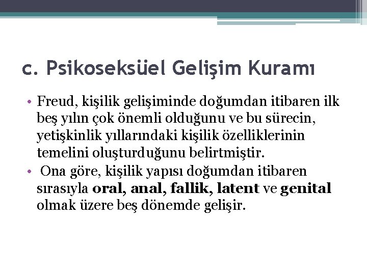 c. Psikoseksüel Gelişim Kuramı • Freud, kişilik gelişiminde doğumdan itibaren ilk beş yılın çok