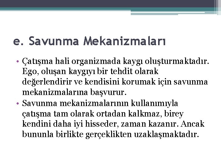 e. Savunma Mekanizmaları • Çatışma hali organizmada kaygı oluşturmaktadır. Ego, oluşan kaygıyı bir tehdit