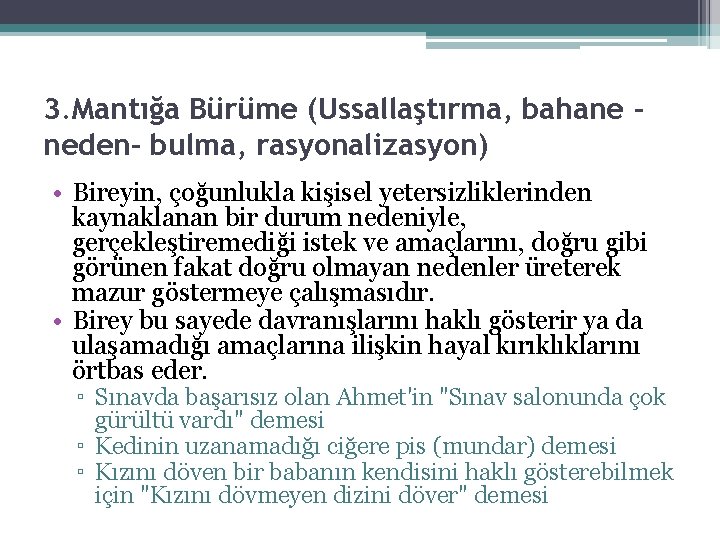 3. Mantığa Bürüme (Ussallaştırma, bahane neden- bulma, rasyonalizasyon) • Bireyin, çoğunlukla kişisel yetersizliklerinden kaynaklanan