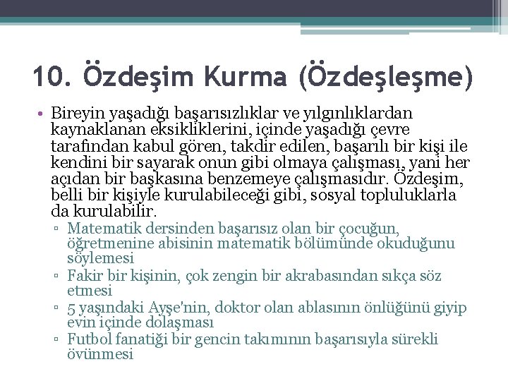 10. Özdeşim Kurma (Özdeşleşme) • Bireyin yaşadığı başarısızlıklar ve yılgınlıklardan kaynaklanan eksikliklerini, içinde yaşadığı