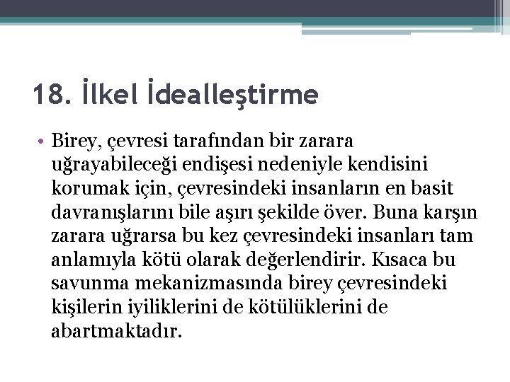 18. İlkel İdealleştirme • Birey, çevresi tarafından bir zarara uğrayabileceği endişesi nedeniyle kendisini korumak