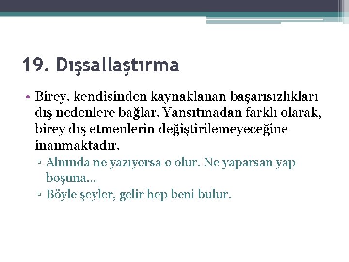 19. Dışsallaştırma • Birey, kendisinden kaynaklanan başarısızlıkları dış nedenlere bağlar. Yansıtmadan farklı olarak, birey