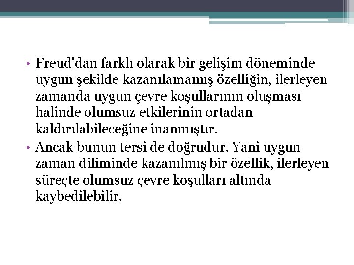  • Freud'dan farklı olarak bir gelişim döneminde uygun şekilde kazanılamamış özelliğin, ilerleyen zamanda