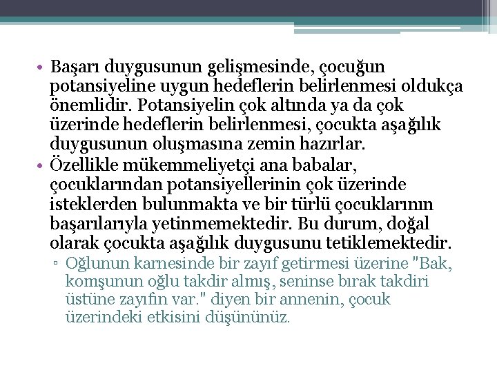  • Başarı duygusunun gelişmesinde, çocuğun potansiyeline uygun hedeflerin belirlenmesi oldukça önemlidir. Potansiyelin çok