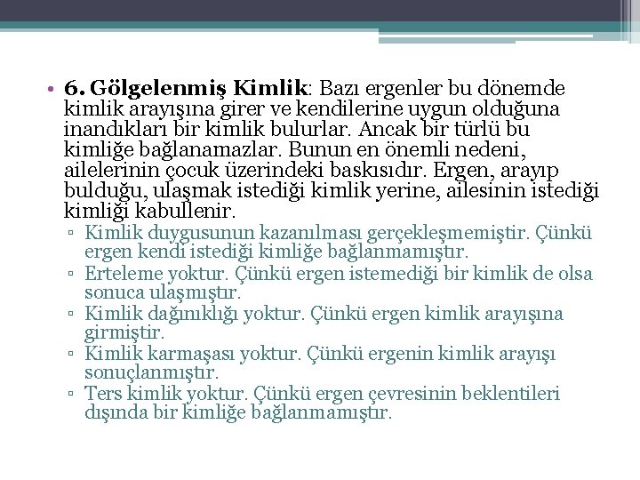  • 6. Gölgelenmiş Kimlik: Bazı ergenler bu dönemde kimlik arayışına girer ve kendilerine