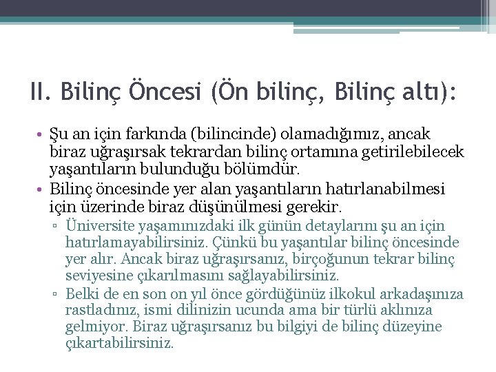 II. Bilinç Öncesi (Ön bilinç, Bilinç altı): • Şu an için farkında (bilincinde) olamadığımız,