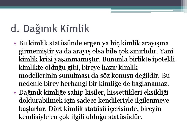 d. Dağınık Kimlik • Bu kimlik statüsünde ergen ya hiç kimlik arayışına girmemiştir ya