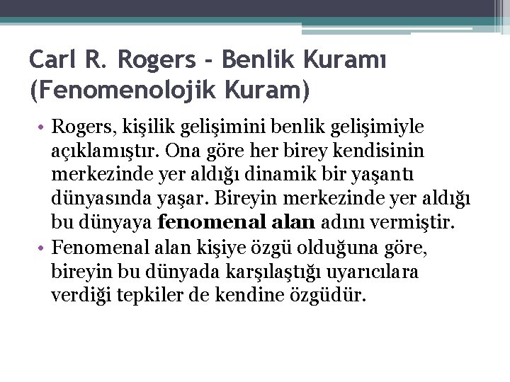 Carl R. Rogers - Benlik Kuramı (Fenomenolojik Kuram) • Rogers, kişilik gelişimini benlik gelişimiyle