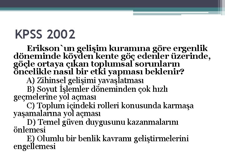 KPSS 2002 Erikson`un gelişim kuramına göre ergenlik döneminde köyden kente göç edenler üzerinde, göçle
