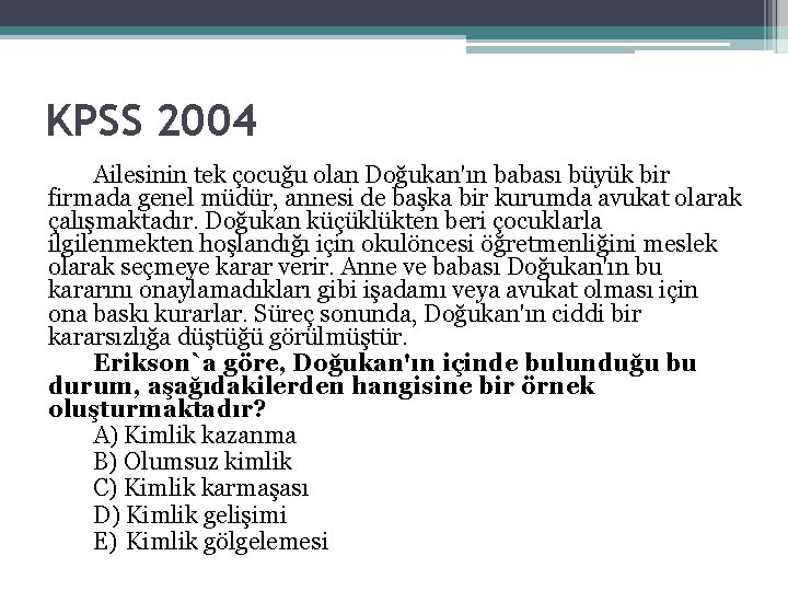 KPSS 2004 Ailesinin tek çocuğu olan Doğukan'ın babası büyük bir firmada genel müdür, annesi