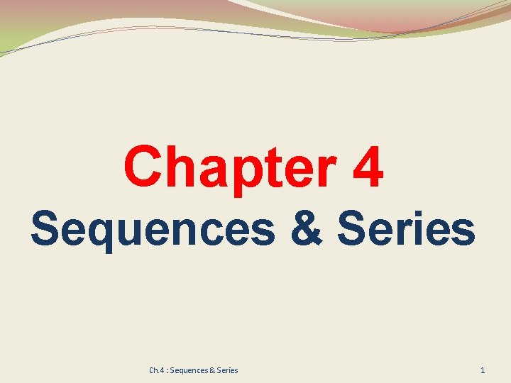 Chapter 4 Sequences & Series Ch. 4 : Sequences & Series 1 