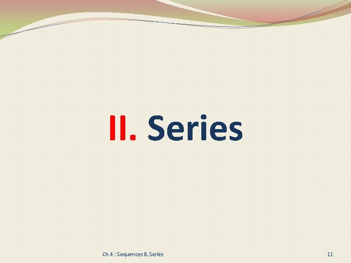 II. Series Ch. 4 : Sequences & Series 11 