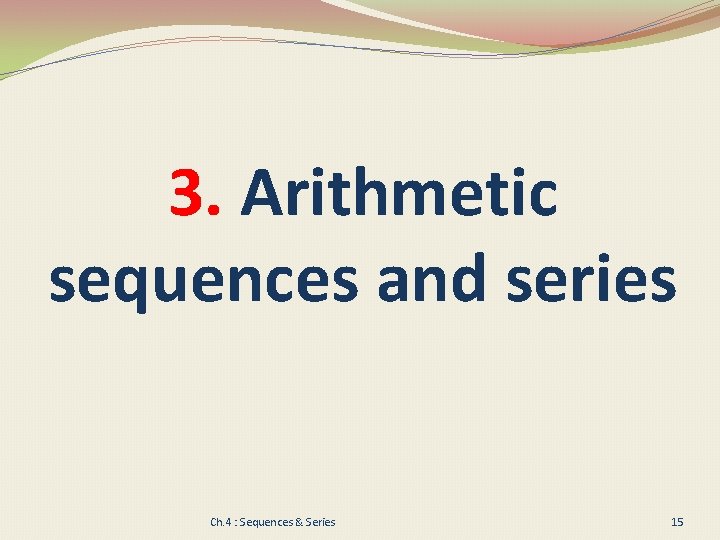 3. Arithmetic sequences and series Ch. 4 : Sequences & Series 15 