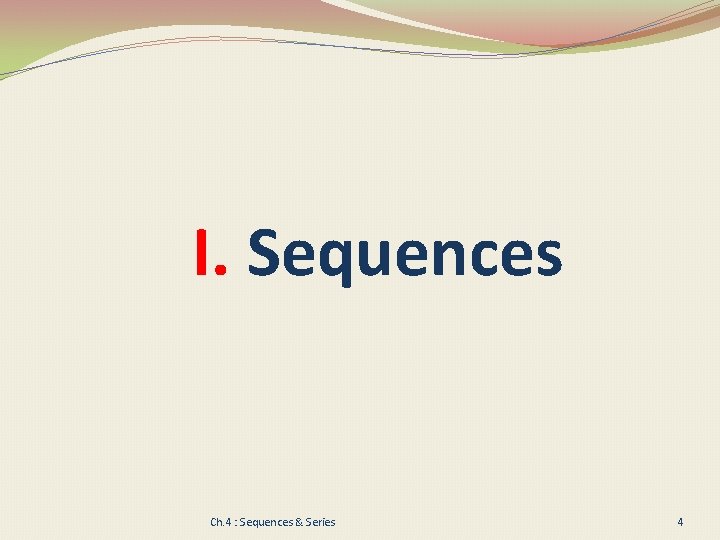 I. Sequences Ch. 4 : Sequences & Series 4 