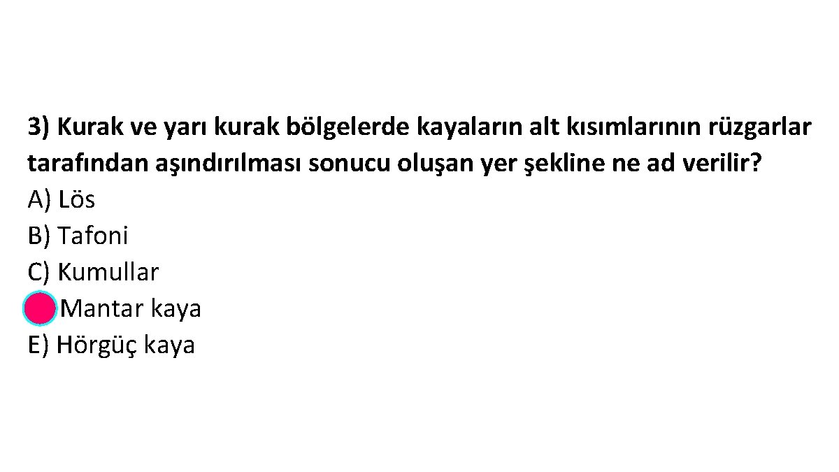 3) Kurak ve yarı kurak bölgelerde kayaların alt kısımlarının rüzgarlar tarafından aşındırılması sonucu oluşan