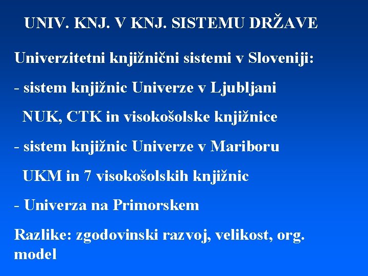 UNIV. KNJ. V KNJ. SISTEMU DRŽAVE Univerzitetni knjižnični sistemi v Sloveniji: - sistem knjižnic