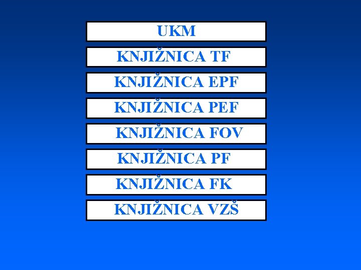 UKM KNJIŽNICA TF KNJIŽNICA EPF KNJIŽNICA PEF KNJIŽNICA FOV KNJIŽNICA PF KNJIŽNICA FK KNJIŽNICA